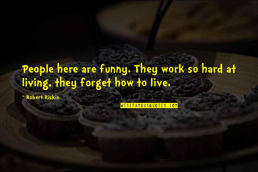 Funny Living Quotes By Robert Riskin: People here are funny. They work so hard