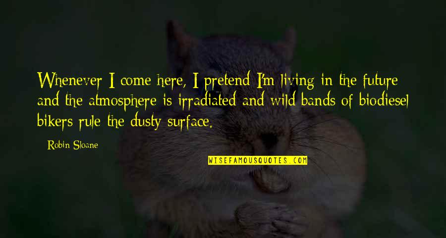 Funny Living Quotes By Robin Sloane: Whenever I come here, I pretend I'm living