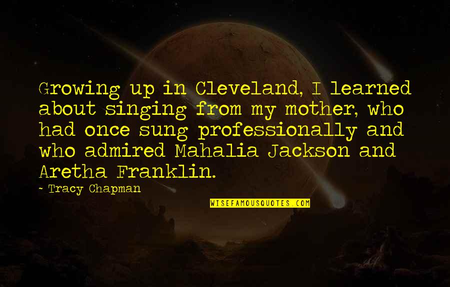 Funny Local Government Quotes By Tracy Chapman: Growing up in Cleveland, I learned about singing