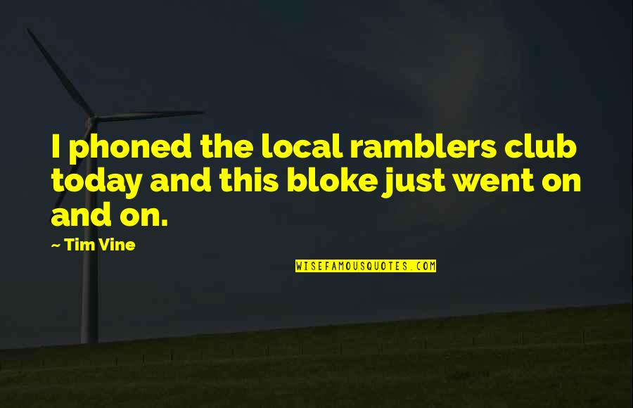 Funny Local Quotes By Tim Vine: I phoned the local ramblers club today and