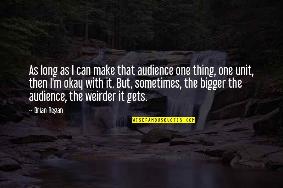 Funny Logic Quotes By Brian Regan: As long as I can make that audience