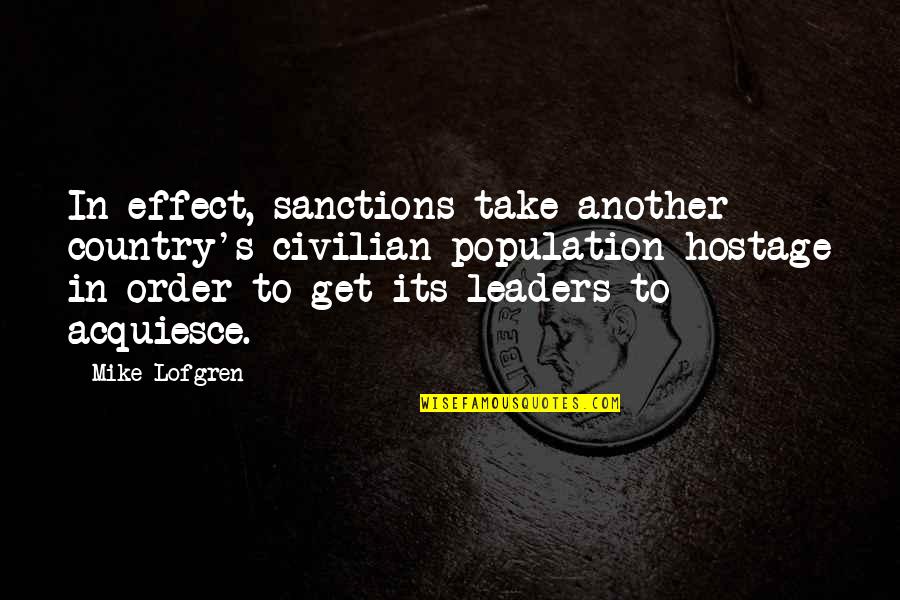 Funny Logic Quotes By Mike Lofgren: In effect, sanctions take another country's civilian population