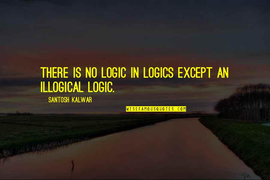 Funny Logic Quotes By Santosh Kalwar: There is no logic in logics except an