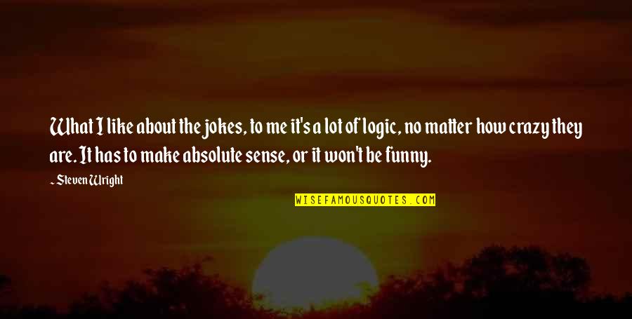 Funny Logic Quotes By Steven Wright: What I like about the jokes, to me