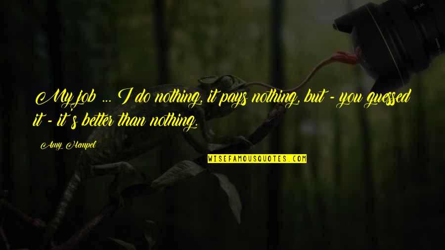 Funny Lol Chat Quotes By Amy Hempel: My job ... I do nothing, it pays Funny Lol Chat Quotes By Amy Hempel: My job ... I do nothing, it pays