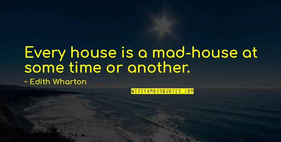 Funny Lol Chat Quotes By Edith Wharton: Every house is a mad-house at some time Funny Lol Chat Quotes By Edith Wharton: Every house is a mad-house at some time
