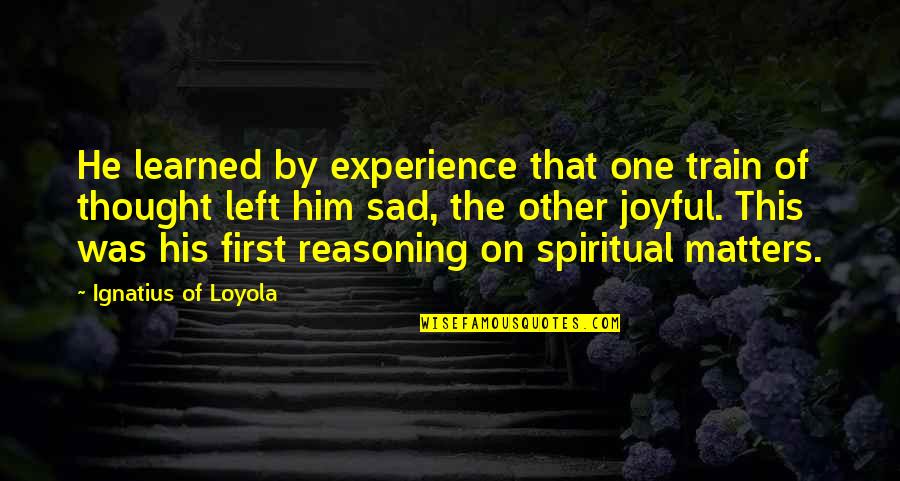 Funny Lol So True Quotes By Ignatius Of Loyola: He learned by experience that one train of