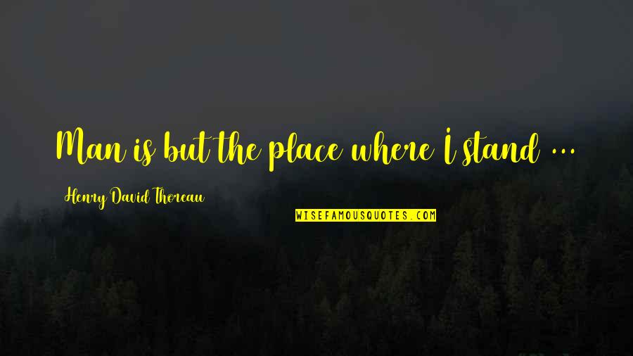 Funny Lolly Quotes By Henry David Thoreau: Man is but the place where I stand
