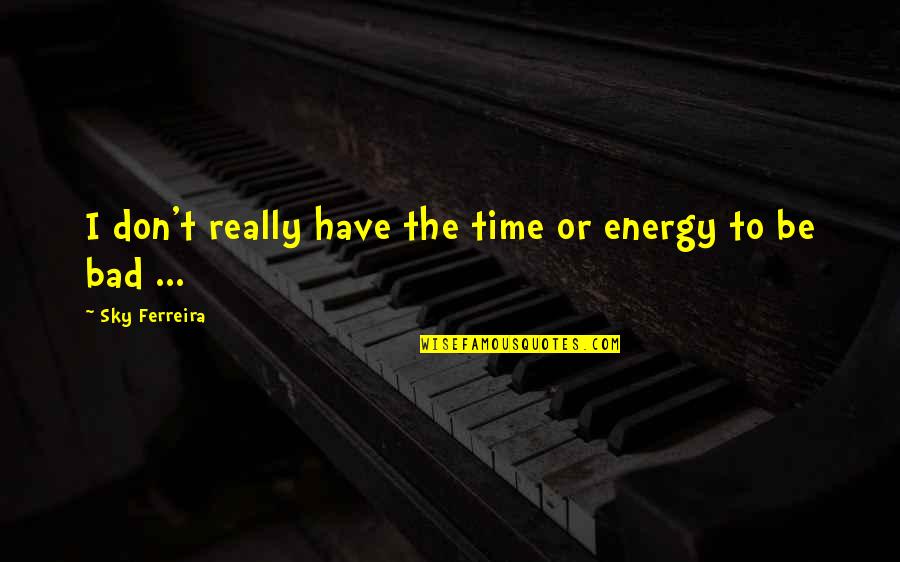 Funny Lonely Hearts Quotes By Sky Ferreira: I don't really have the time or energy Funny Lonely Hearts Quotes By Sky Ferreira: I don't really have the time or energy