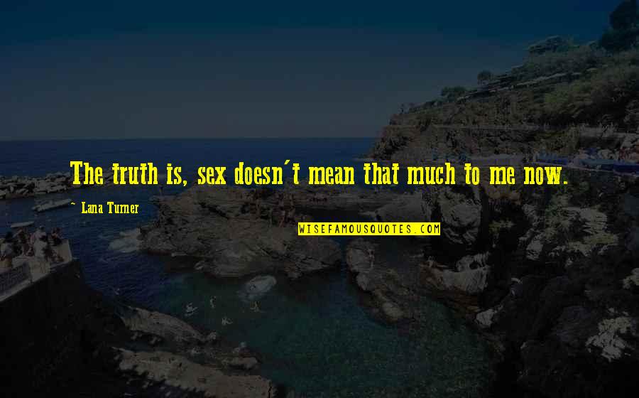 Funny Lonesome Quotes By Lana Turner: The truth is, sex doesn't mean that much