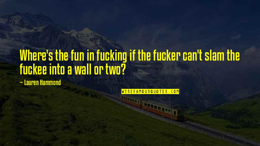 Funny Long Journey Quotes By Lauren Hammond: Where's the fun in fucking if the fucker