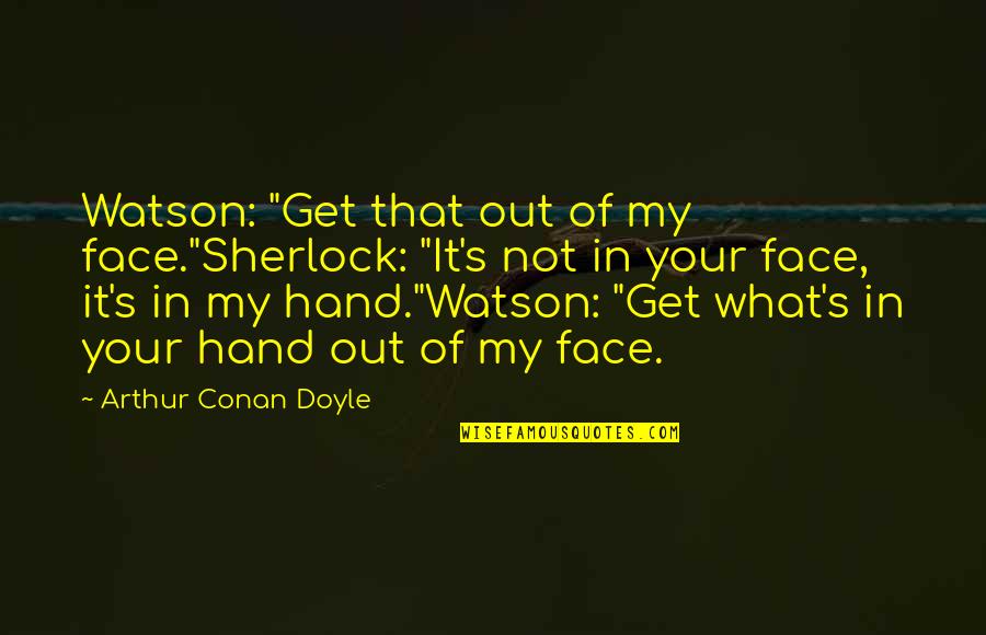 Funny Long Weekend Quotes By Arthur Conan Doyle: Watson: "Get that out of my face."Sherlock: "It's
