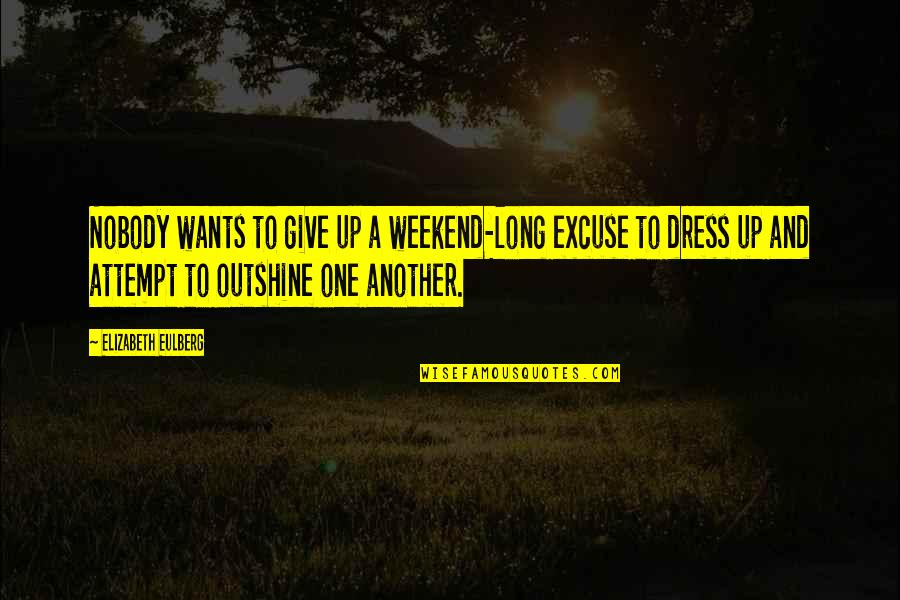 Funny Long Weekend Quotes By Elizabeth Eulberg: Nobody wants to give up a weekend-long excuse