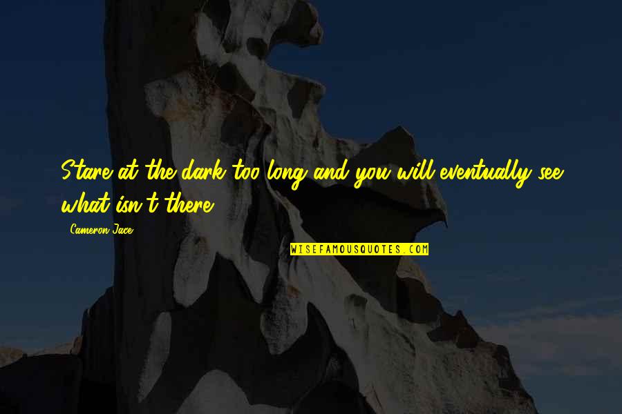 Funny Longboard Quotes By Cameron Jace: Stare at the dark too long and you