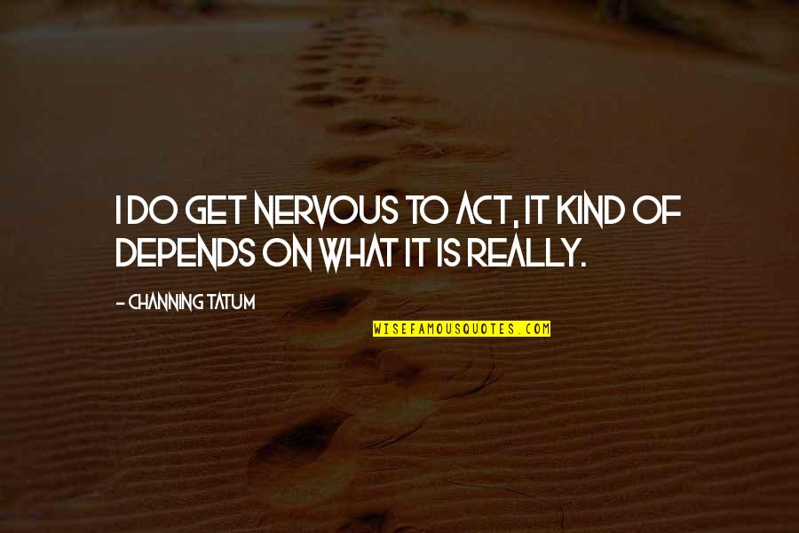 Funny Longhorn Quotes By Channing Tatum: I do get nervous to act, it kind