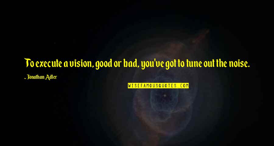 Funny Longhorn Quotes By Jonathan Adler: To execute a vision, good or bad, you've