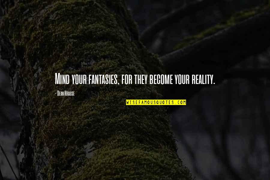 Funny Look Alike Quotes By Dean Krause: Mind your fantasies, for they become your reality.