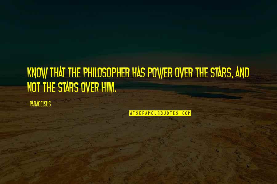 Funny Look Alike Quotes By Paracelsus: Know that the philosopher has power over the
