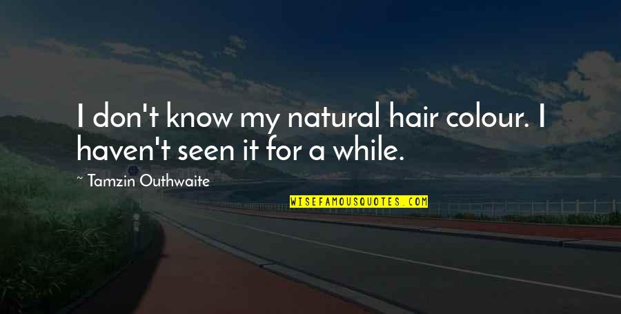 Funny Look Good Quotes By Tamzin Outhwaite: I don't know my natural hair colour. I Funny Look Good Quotes By Tamzin Outhwaite: I don't know my natural hair colour. I
