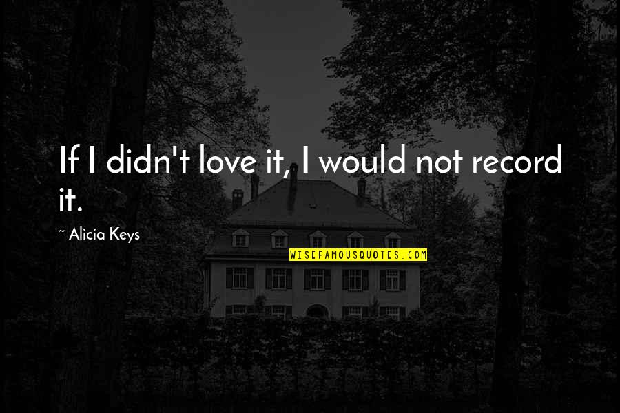 Funny Looking For Alaska Quotes By Alicia Keys: If I didn't love it, I would not