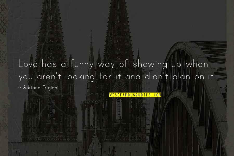 Funny Looking For Love Quotes By Adriana Trigiani: Love has a funny way of showing up