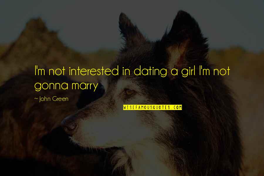 Funny Looking For Mr Right Quotes By John Green: I'm not interested in dating a girl I'm