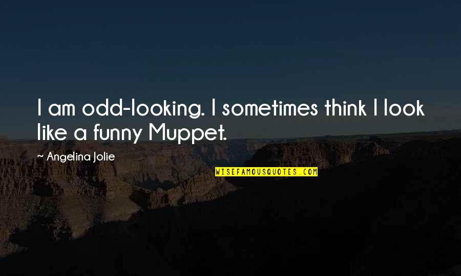 Funny Looking For Quotes By Angelina Jolie: I am odd-looking. I sometimes think I look