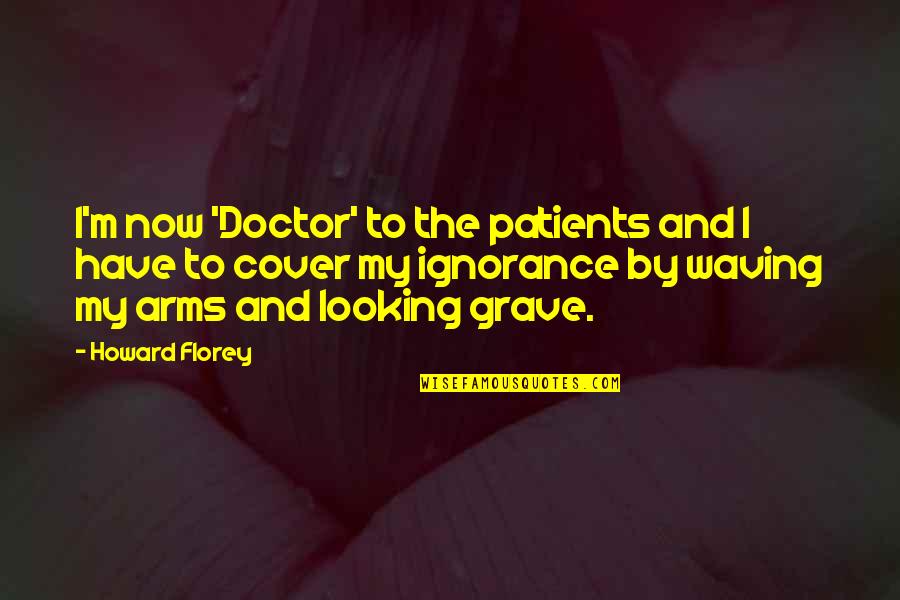 Funny Looking For Quotes By Howard Florey: I'm now 'Doctor' to the patients and I