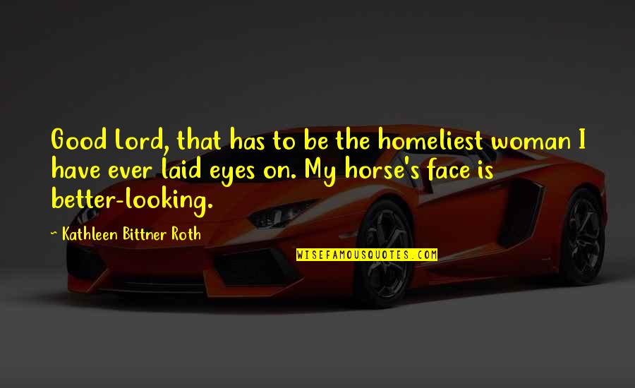 Funny Looking For Quotes By Kathleen Bittner Roth: Good Lord, that has to be the homeliest