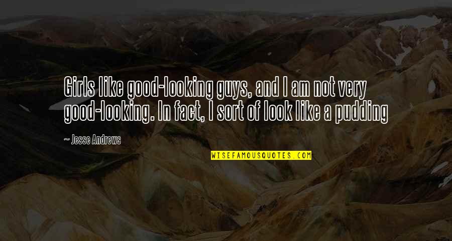 Funny Looking Good Quotes By Jesse Andrews: Girls like good-looking guys, and I am not