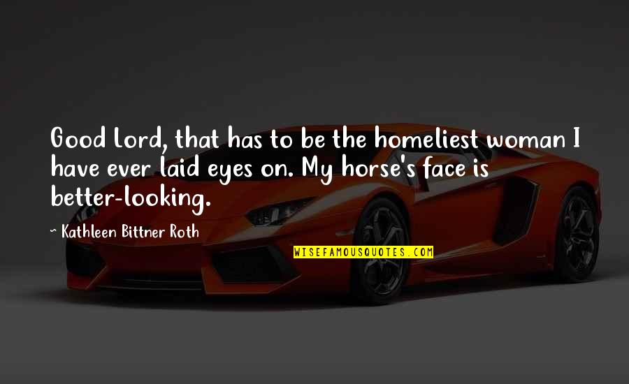 Funny Looking Good Quotes By Kathleen Bittner Roth: Good Lord, that has to be the homeliest