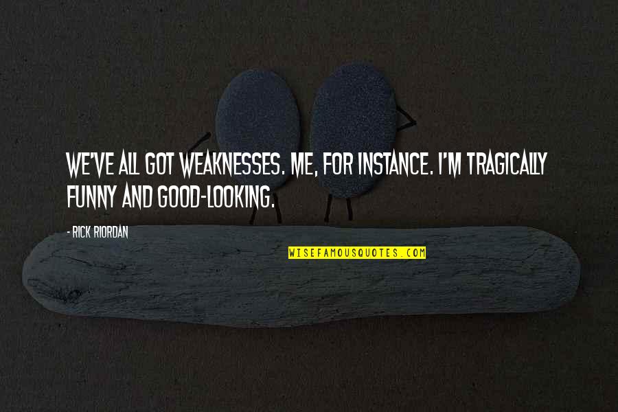 Funny Looking Good Quotes By Rick Riordan: We've all got weaknesses. Me, for instance. I'm