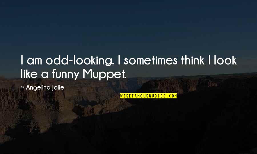 Funny Looking Up Quotes By Angelina Jolie: I am odd-looking. I sometimes think I look