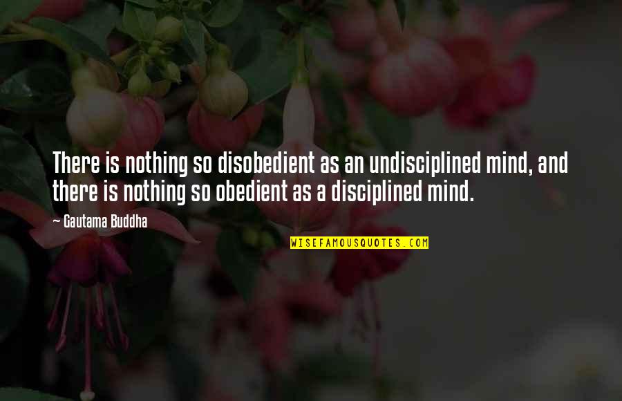 Funny Looking Young Quotes By Gautama Buddha: There is nothing so disobedient as an undisciplined