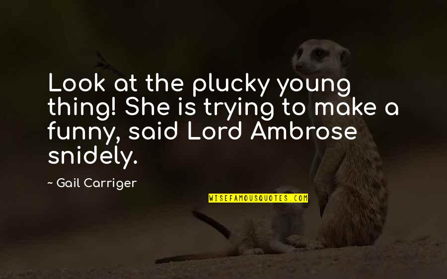 Funny Lord Quotes By Gail Carriger: Look at the plucky young thing! She is