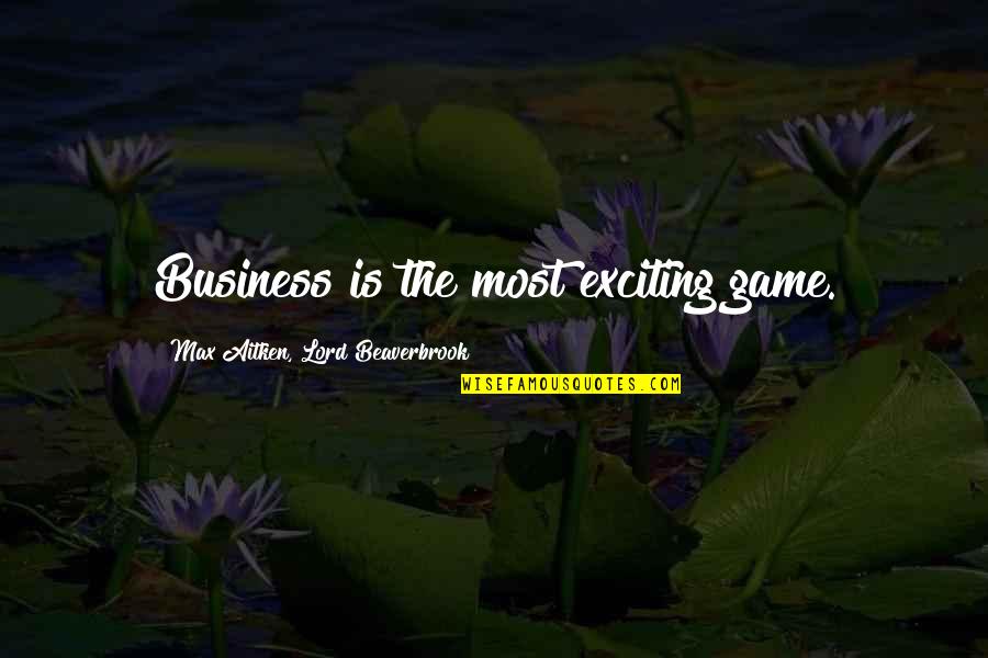 Funny Lord Quotes By Max Aitken, Lord Beaverbrook: Business is the most exciting game.