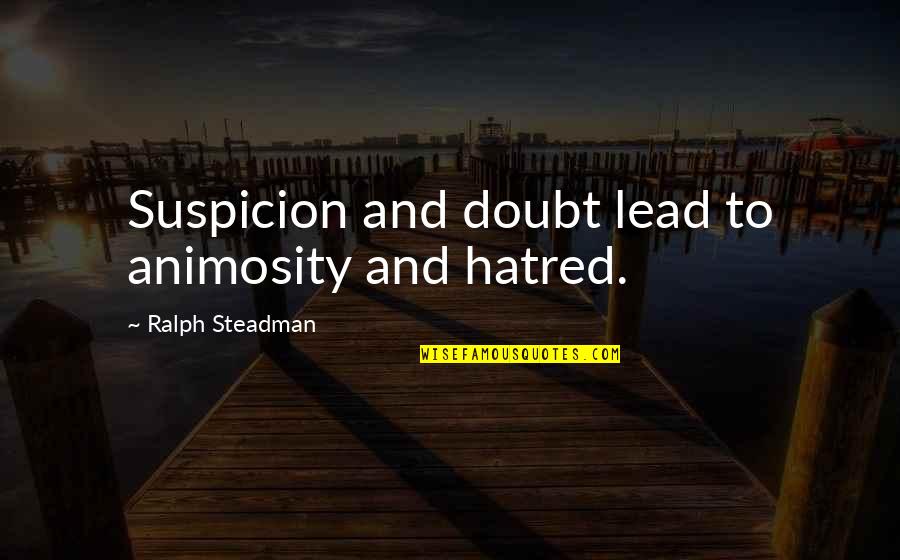 Funny Loren Eiseley Quotes By Ralph Steadman: Suspicion and doubt lead to animosity and hatred.