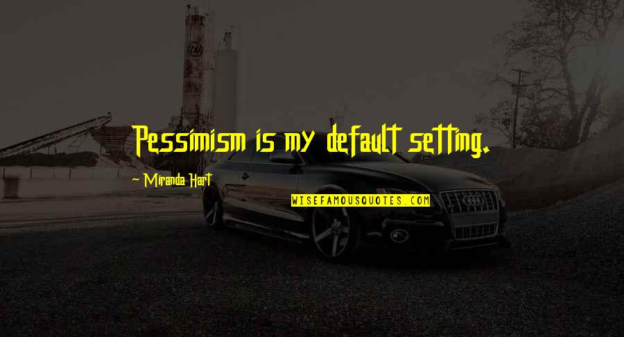Funny Losing My Mind Quotes By Miranda Hart: Pessimism is my default setting.
