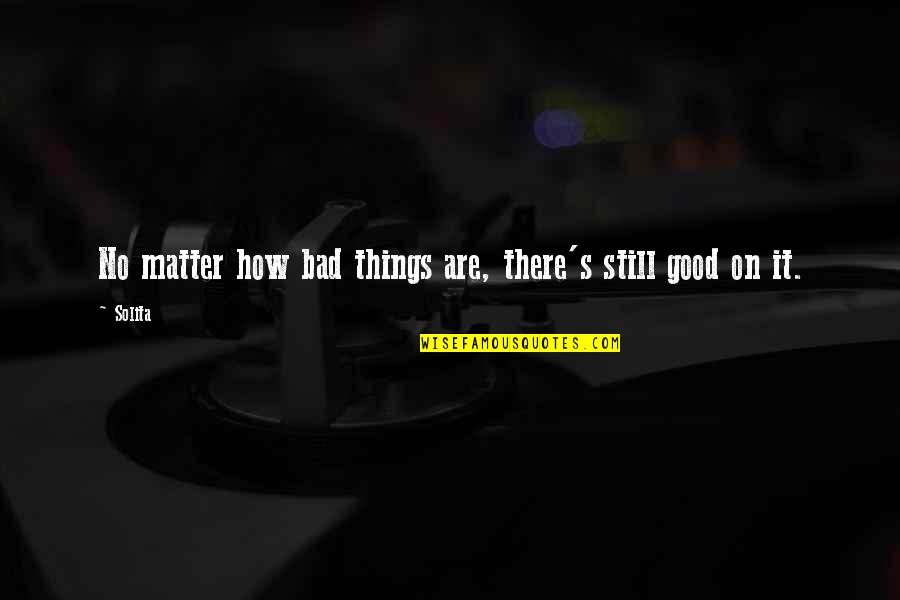 Funny Losing My Mind Quotes By Solita: No matter how bad things are, there's still