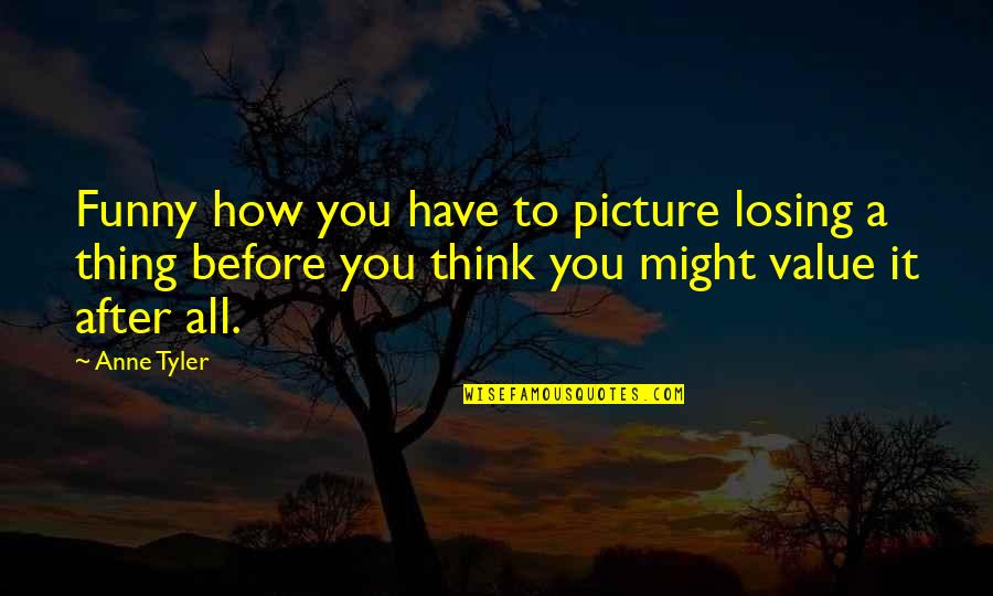 Funny Losing Quotes By Anne Tyler: Funny how you have to picture losing a