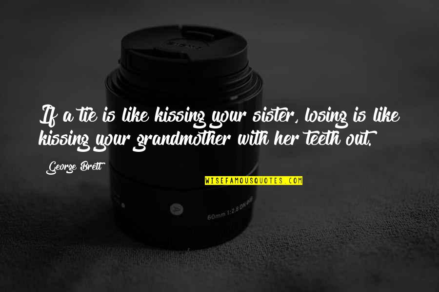 Funny Losing Quotes By George Brett: If a tie is like kissing your sister, Funny Losing Quotes By George Brett: If a tie is like kissing your sister,