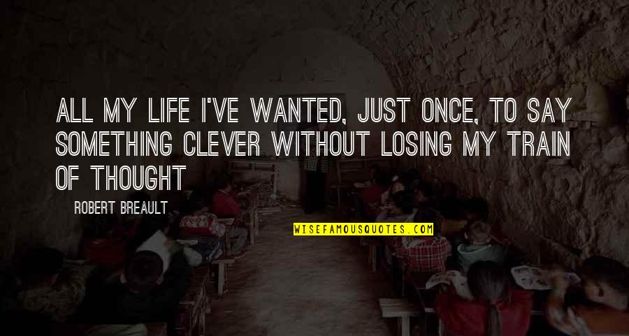 Funny Losing Quotes By Robert Breault: All my life I've wanted, just once, to