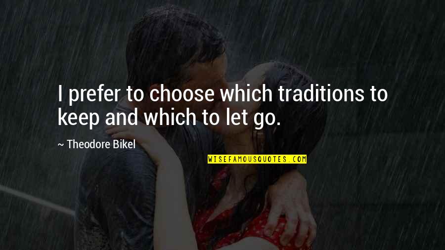 Funny Losing Quotes By Theodore Bikel: I prefer to choose which traditions to keep Funny Losing Quotes By Theodore Bikel: I prefer to choose which traditions to keep