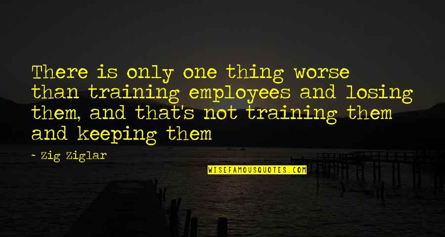 Funny Losing Quotes By Zig Ziglar: There is only one thing worse than training Funny Losing Quotes By Zig Ziglar: There is only one thing worse than training