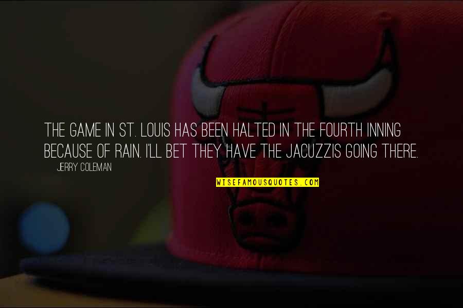 Funny Louis C.k. Quotes By Jerry Coleman: The game in St. Louis has been halted