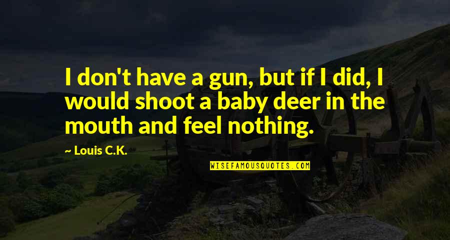 Funny Louis Quotes By Louis C.K.: I don't have a gun, but if I
