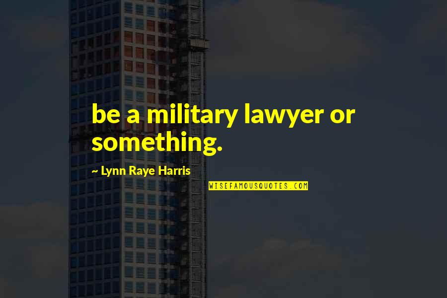 Funny Louisiana Quotes By Lynn Raye Harris: be a military lawyer or something.