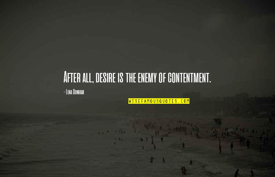 Funny Love Definition Quotes By Lena Dunham: After all, desire is the enemy of contentment.