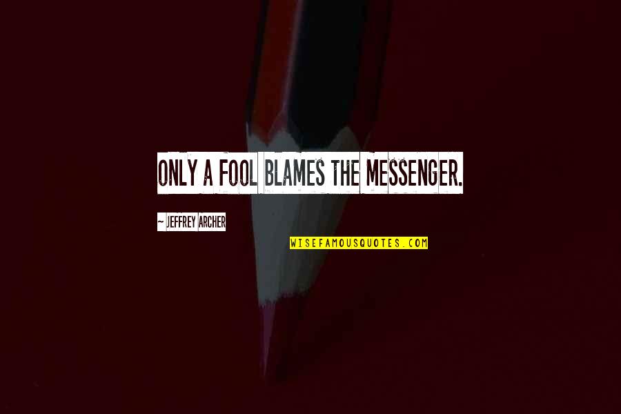 Funny Love Fight Quotes By Jeffrey Archer: only a fool blames the messenger.