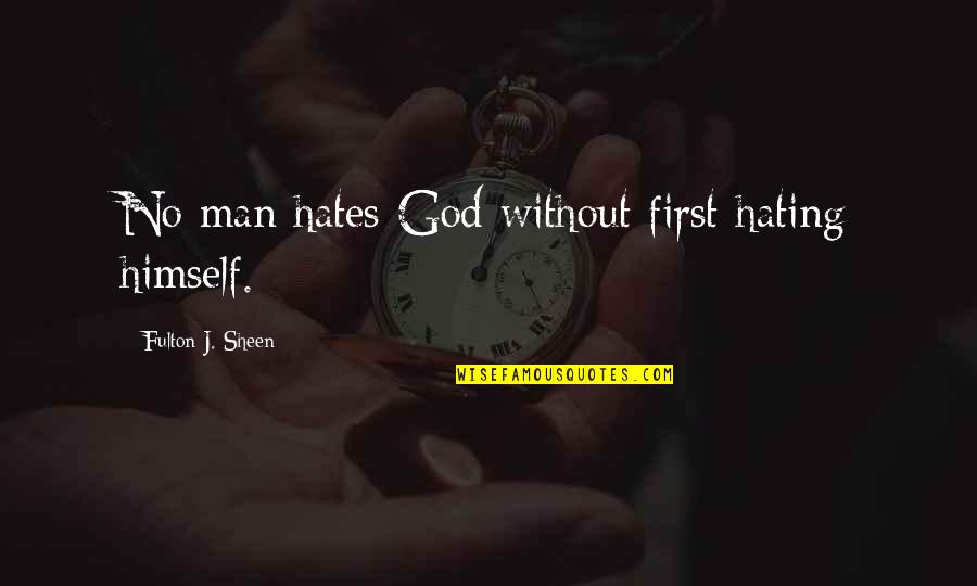 Funny Love Flirty Quotes By Fulton J. Sheen: No man hates God without first hating himself.